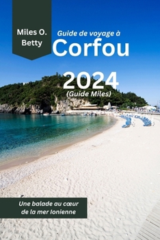 Guide de voyage à Corfou 2024 (Guide Miles): Une balade au cœur de la mer Ionienne (French Edition)