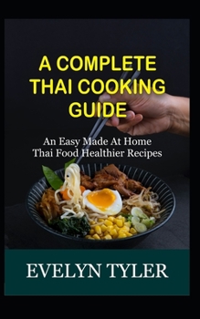Paperback A Complete Thai Cooking Guide: An Easy Made At Home Thai Food Healthy Recipes Book