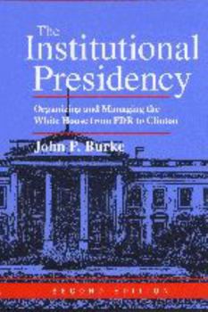 The Institutional Presidency: Organizing and Managing the White House from FDR to Clinton (Interpreting American Politics) - Book  of the Interpreting American Politics