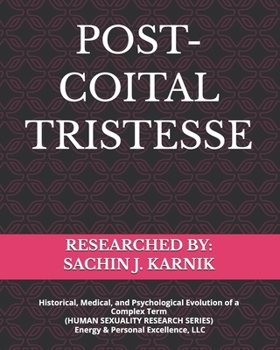 POST-COITAL TRISTESSE: Historical, Medical, and Psychological Evolution of a Complex Term (HUMAN SEXUALITY RESEARCH SERIES) Energy & Personal Excellence, LLC