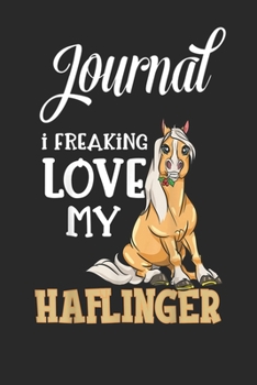Journal: Haflinger Horses Girl  I Freaking Love My Haflinger Blank Ruled Line College Journal Notebook Size for Diary Student Teacher Friend with 120 Pages of 6inx9in Blank Paper