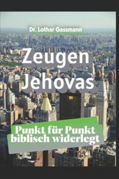 Zeugen Jehovas: Punkt für Punkt biblisch widerlegt (German Edition)