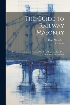 Paperback The Guide to Railway Masonry: Containing a Complete Treatise On the Oblique Arch, in Four Parts, With an Appendix Book