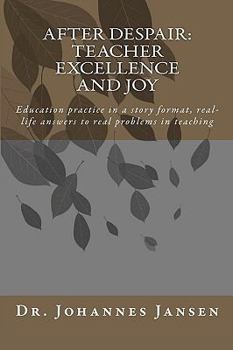 Paperback After despair: Teacher Excellence and Joy: Education practice in a story format, real-life answers to real problems in teaching Book
