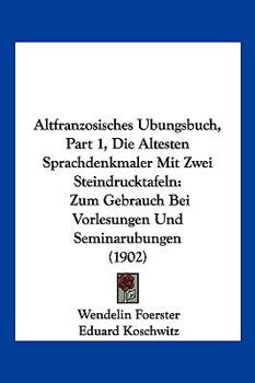 Paperback Altfranzosisches Ubungsbuch, Part 1, Die Altesten Sprachdenkmaler Mit Zwei Steindrucktafeln: Zum Gebrauch Bei Vorlesungen Und Seminarubungen (1902) [German] Book