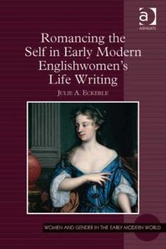 Hardcover Romancing the Self in Early Modern Englishwomen's Life Writing Book