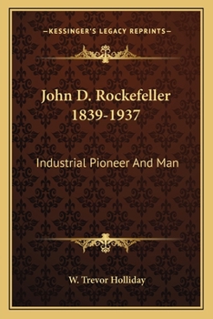 John D. Rockefeller, 1839-1937, Industrial Pioneer and Man