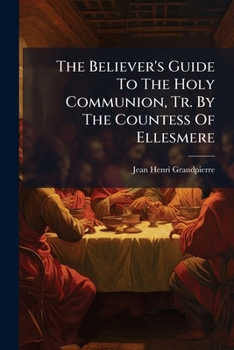 The Believer's Guide To The Holy Communion, Tr. By The Countess Of Ellesmere...