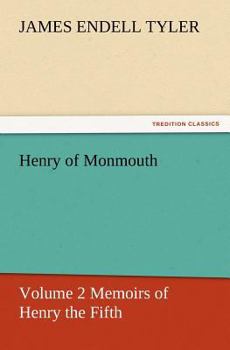 Henry Of Monmouth:  Or, Memoirs Of The Life And Character Of Henry The Fifth, As Prince Of Wales And King Of England   Vol. Ii