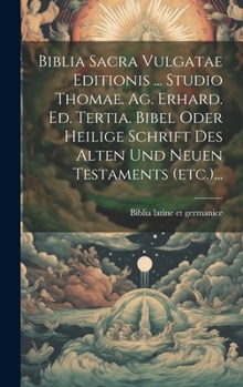 Hardcover Biblia Sacra Vulgatae Editionis ... Studio Thomae. Ag. Erhard. Ed. Tertia. Bibel Oder Heilige Schrift Des Alten Und Neuen Testaments (etc.)... [German] Book