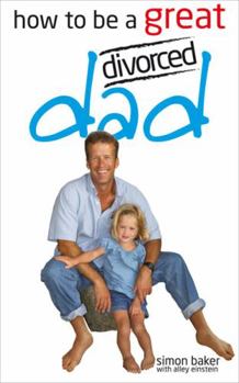 How to Be a Great Divorced Dad: Dads Can Be Great Mothers Too If They Have to