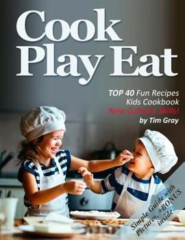 Paperback Cook Eat Play: TOP 40 Fun Recipes Kids Cookbook New Culinary Skills! Book