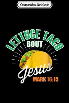 Paperback Composition Notebook: Lettuce Taco Bout Jesus Funny Christian GOD Journal/Notebook Blank Lined Ruled 6x9 100 Pages Book