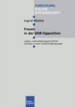 Paperback Frauen in Der Ddr-Opposition: Lebens- Und Kollektivgeschichtliche Verläufe in Einer Frauenfriedensgruppe [German] Book