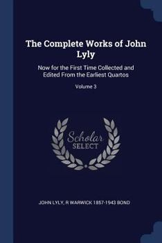 Paperback The Complete Works of John Lyly: Now for the First Time Collected and Edited From the Earliest Quartos; Volume 3 Book