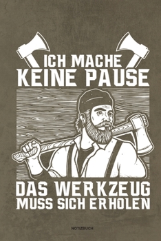 Paperback Ich mache keine Pause das Werkzeug muss sich erholen - Notizbuch: F?r Holzf?ller, Holzliebhaber - Notizbuch Tagebuch ... - Holzf?ller, Waldarbeiter & [German] Book