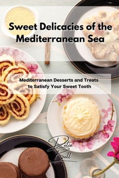 Paperback Sweet Delicacies of the Mediterranean Sea: Mediterranean Desserts and Treats to Satisfy Your Sweet Tooth Book