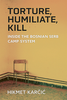 Paperback Torture, Humiliate, Kill: Inside the Bosnian Serb Camp System Book