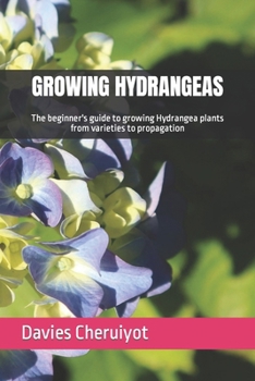 Paperback Growing Hydrangeas: The beginner's guide to growing Hydrangea plants from varieties to propagation Book