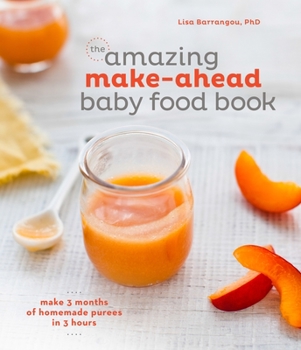 Hardcover The Amazing Make-Ahead Baby Food Book: Make 3 Months of Homemade Purees in 3 Hours [A Cookbook] Book