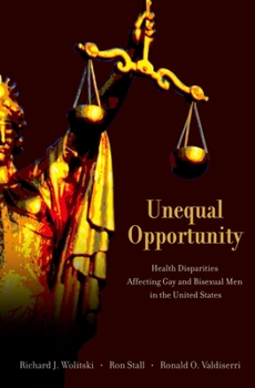 Hardcover Unequal Opportunity: Health Disparities Affecting Gay and Bisexual Men in the United States Book