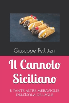 Il Cannolo Siciliano: E tante altre meraviglie dell'Isola del Sole (Italian Edition)