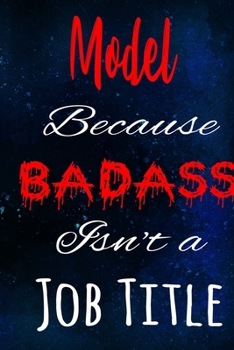 Model Because Badass Isn't a Job Title : The Perfect Gift for the Professional in Your Life - Funny 119 Page Lined Journal!