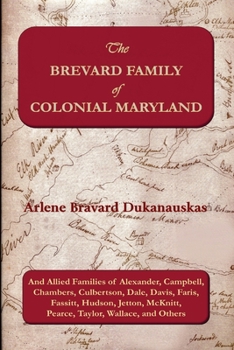 The Brevard Family of Colonial Maryland: And Allied Families of Alexander, Campbell, Chambers, Culbertson, Dale, Davis, Faris, Fassitt, Hudson, Jetton, McKnitt, Pearce, Taylor, Wallace, and Others