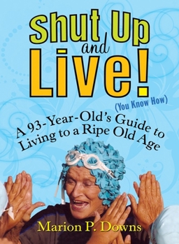 Paperback Shut Up and Live! (You Know How): A 93-Year-Old's Guide to Living to a Ripe Old Age Book