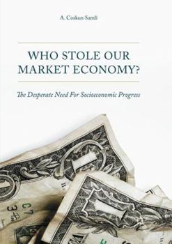 Paperback Who Stole Our Market Economy?: The Desperate Need for Socioeconomic Progress Book