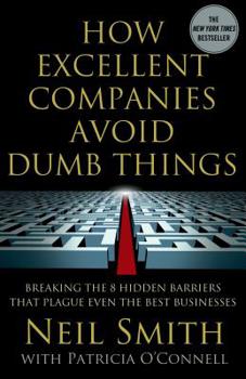 Paperback How Excellent Companies Avoid Dumb Things: Breaking the 8 Hidden Barriers That Plague Even the Best Businesses Book
