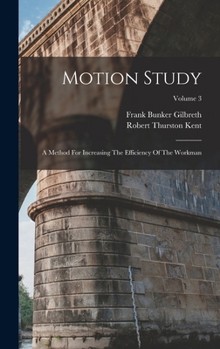 Hardcover Motion Study: A Method For Increasing The Efficiency Of The Workman; Volume 3 Book