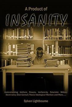 Paperback A Product of Insanity: Understanding Uniform Powers, Uniformity, Futuristic Military Dominancy 21st Century Thesis Ideological Warfare and Mo Book