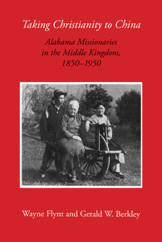 Hardcover Taking Christianity to China: Alabama Missionaries in the Middle Kingdom, 1850-1950 Book