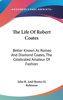 Hardcover The Life Of Robert Coates: Better Known As Romeo And Diamond Coates, The Celebrated Amateur Of Fashion Book