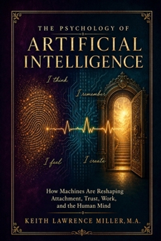 Paperback The Psychology of Artificial Intelligence: How Machines Are Reshaping Attachment, Trust, Work, and the Human Mind Book