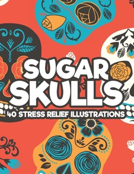 Paperback Sugar Skulls 40 Stress Relief Illustrations: Relaxing Coloring Papers With Sugar Skull Mandalas, Stress Relieving Illustrations And Designs To Color Book