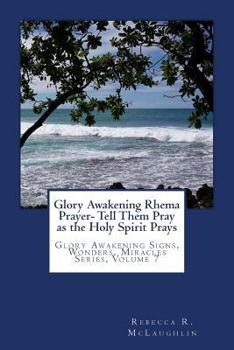 Paperback Glory Awakening Rhema Prayer- Tell Them Pray as the Holy Spirit Prays: Glory Awakening Signs Wonders, Miracles Series, Vol 7 Book
