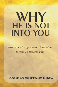 Paperback Why He Is Not Into You: Why You Always Loose Good Men & How To Reverse This Book