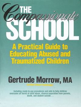 Hardcover The Compassionate School: A Practical Guide to Educating Abused and Traumatized Children Book