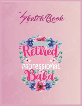 SketchBook: Im Not Retired Im A Professional Baka Croatian Grandma Empty Notebook SketchBook Floral Flower Arts Notebook for Girls Teens Kids Journal Blank UnLined 110 Pages of 8.5x11 for Drawing and 