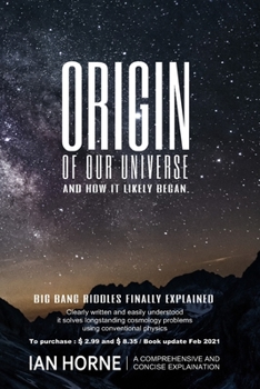 Paperback Origin of Our Universe and How It Likely Began: Natural Processes Plainly Described in the Book. Solve the Big Bang Riddles, Which Cosmology Theory Ca Book