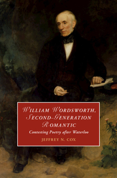 Hardcover William Wordsworth, Second-Generation Romantic: Contesting Poetry After Waterloo Book