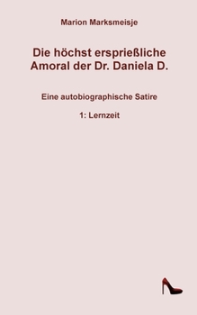 Paperback Die höchst ersprießliche Amoral der Dr. Daniela D. Eine autobiographische Satire.: 1. Lernzeit [German] Book