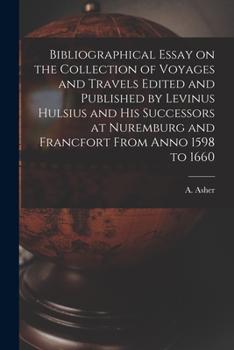 Paperback Bibliographical Essay on the Collection of Voyages and Travels Edited and Published by Levinus Hulsius and His Successors at Nuremburg and Francfort F Book