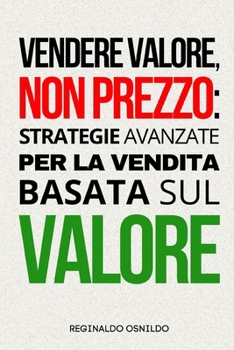 Paperback Vendere valore, non prezzo: strategie avanzate per la vendita basata sul valore [Italian] Book