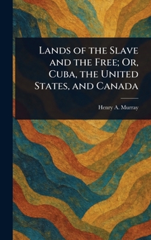 Lands of the Slave and the Free; Or, Cuba, the United States, and Canada