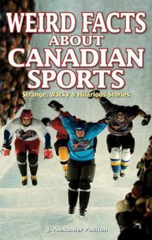 Paperback Weird Facts about Canadian Sports: Strange, Wacky & Hilarious Stories Book