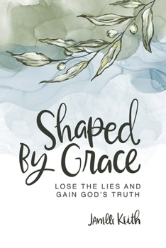 Paperback Shaped By Grace: Lose the Lies and Gain God's Truth Book