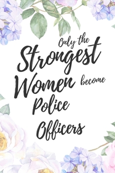 Paperback Only the Strongest Women Become Police Officers: 6x9" Dot Bullet Floral Notebook/Journal Empowered Gift Idea For Police, Cops, Women Book